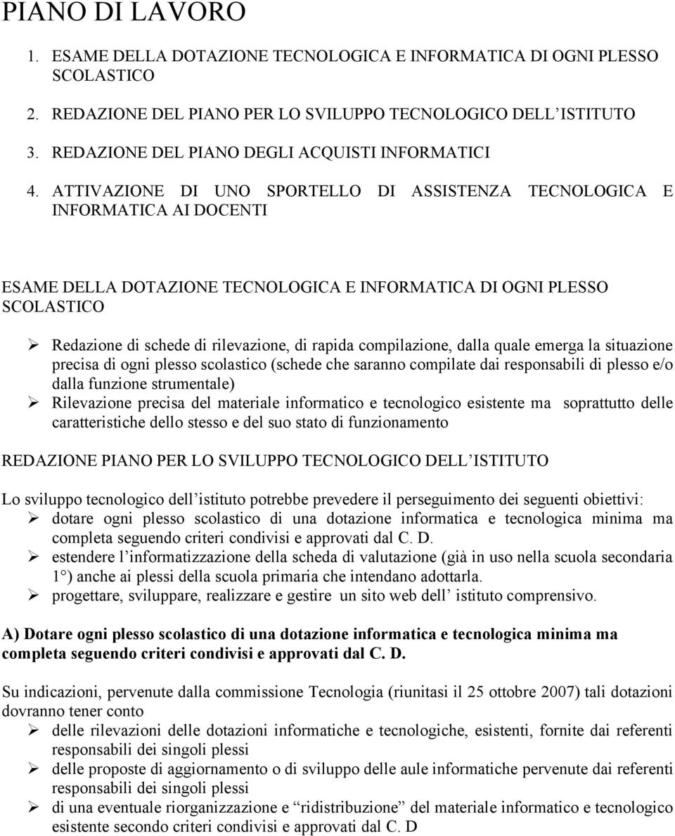 ATTIVAZIONE DI UNO SPORTELLO DI ASSISTENZA TECNOLOGICA E INFORMATICA AI DOCENTI ESAME DELLA DOTAZIONE TECNOLOGICA E INFORMATICA DI OGNI PLESSO SCOLASTICO Redazione di schede di rilevazione, di rapida