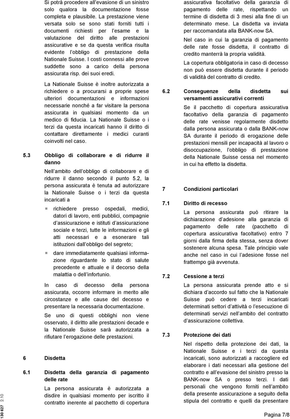 obbligo di prestazione della Nationale Suisse. I costi connessi alle prove suddette sono a carico della persona assicurata risp. dei suoi eredi.