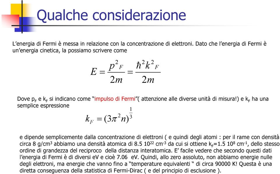 ) e k F ha una semplice espressione 1 2 k F = ( π n) e dipende semplicemente dalla concentrazione di elettroni ( e quindi degli atomi : per il rame con densità circa 8 g/cm abbiamo una densità