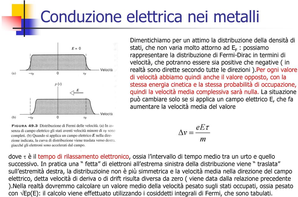 Per ogni valore di velocità abbiamo quindi anche il valore opposto, con la stessa energia cinetica e la stessa probabilità di occupazione, quindi la velocità media complessiva sarà nulla.