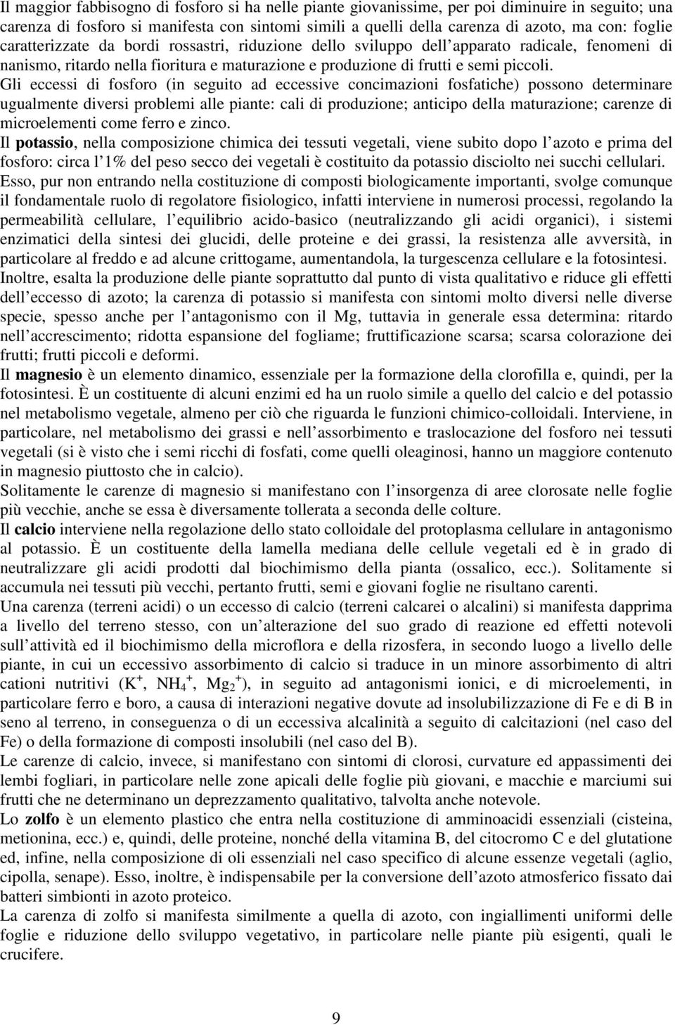 Gli eccessi di fosforo (in seguito ad eccessive concimazioni fosfatiche) possono determinare ugualmente diversi problemi alle piante: cali di produzione; anticipo della maturazione; carenze di