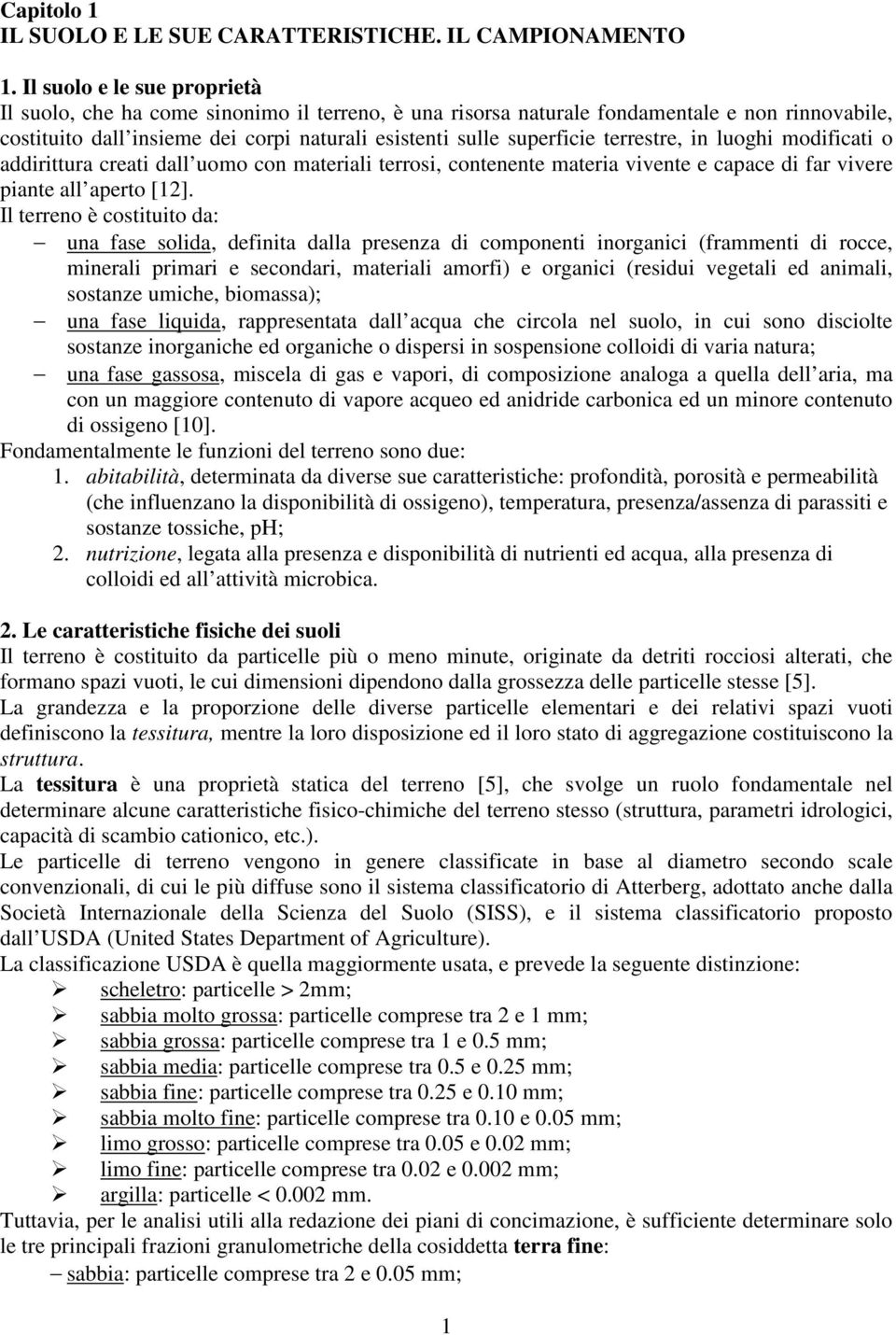 terrestre, in luoghi modificati o addirittura creati dall uomo con materiali terrosi, contenente materia vivente e capace di far vivere piante all aperto [12].