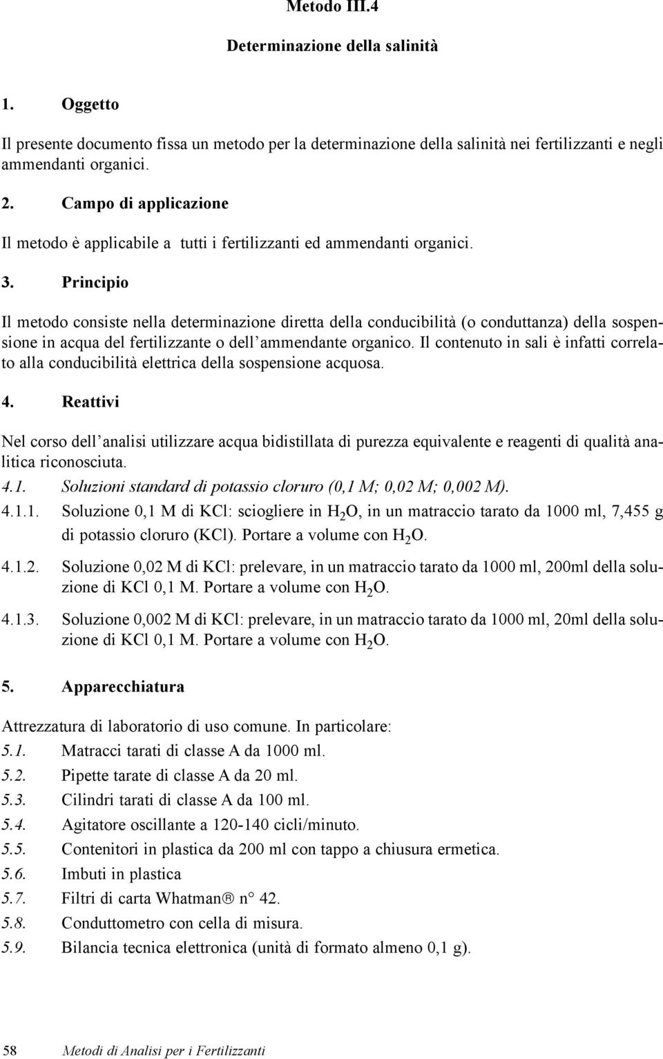 Principio Il metodo consiste nella determinazione diretta della conducibilità (o conduttanza) della sospensione in acqua del fertilizzante o dell ammendante organico.