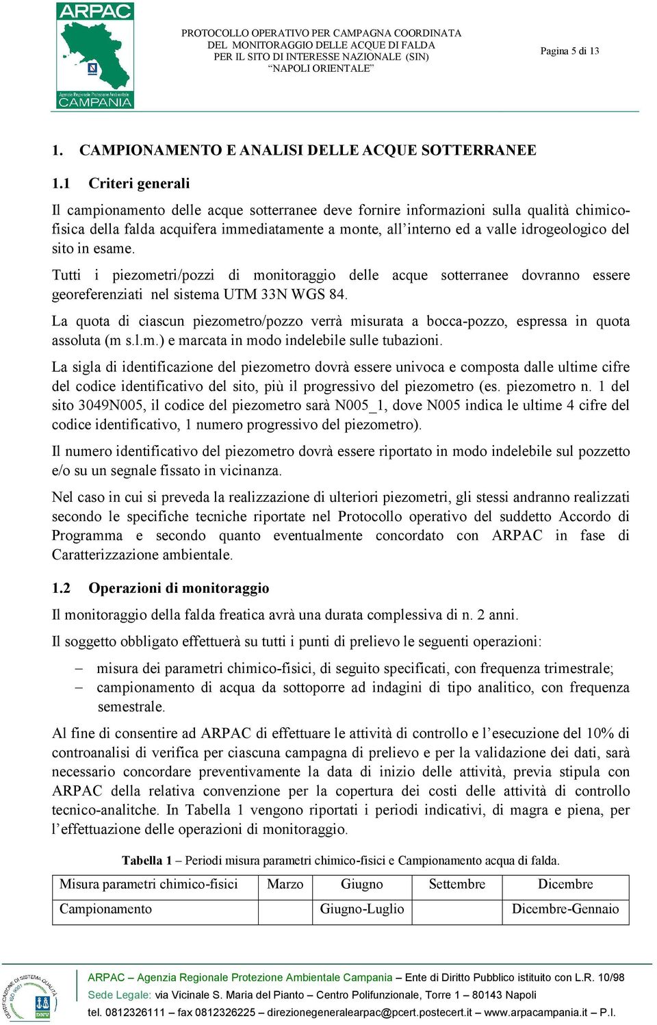 del sito in esame. Tutti i piezometri/pozzi di monitoraggio delle acque sotterranee dovranno essere georeferenziati nel sistema UTM 33N WGS 84.