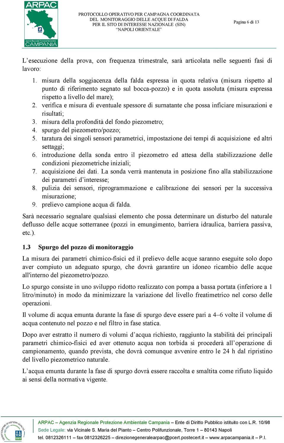 verifica e misura di eventuale spessore di surnatante che possa inficiare misurazioni e risultati; 3. misura della profondità del fondo piezometro; 4. spurgo del piezometro/pozzo; 5.