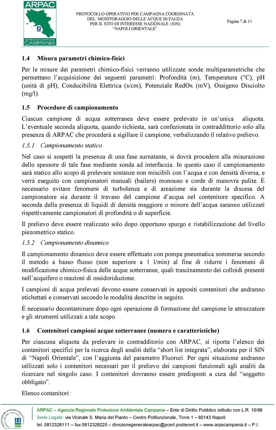 Temperatura ( C), ph (unità di ph), Conducibilità Elettrica (s/cm), Potenziale RedOx (mv), Ossigeno Disciolto (mg/l). 1.