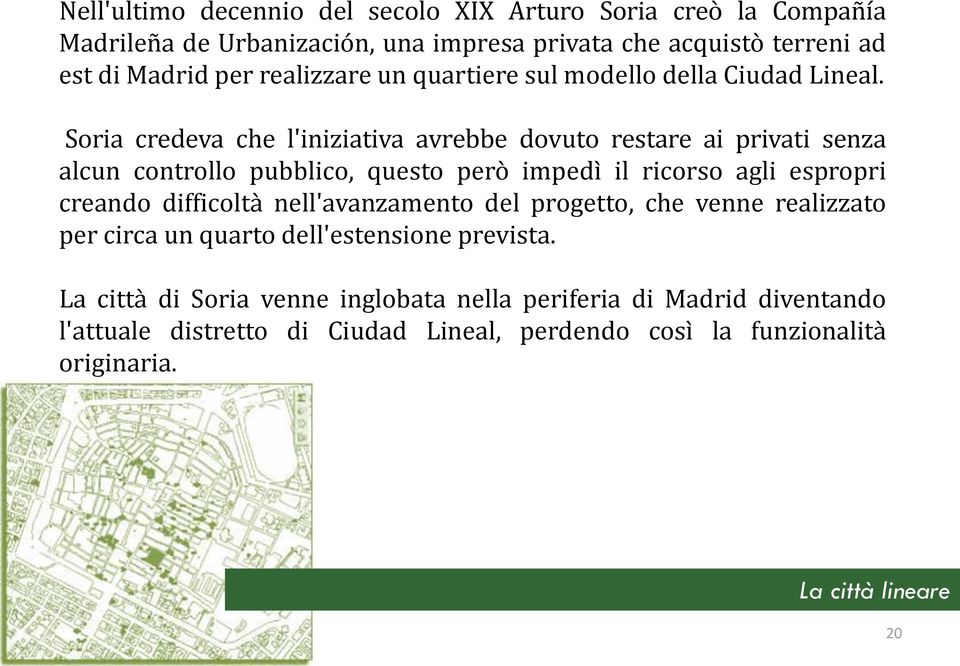 Soria credeva che l'iniziativa avrebbe dovuto restare ai privati senza alcun controllo pubblico, questo però impedì il ricorso agli espropri creando difficoltà