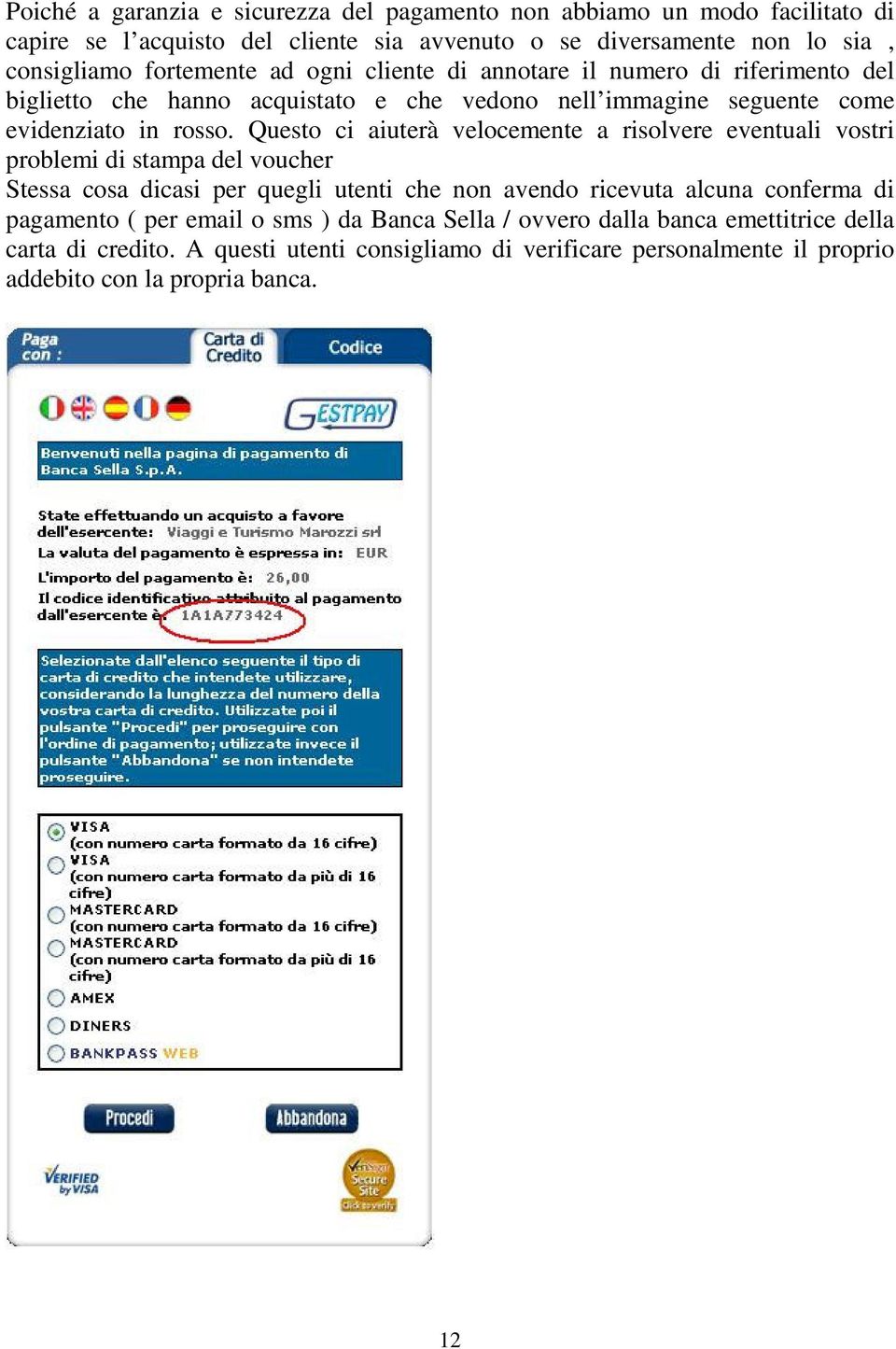 Questo ci aiuterà velocemente a risolvere eventuali vostri problemi di stampa del voucher Stessa cosa dicasi per quegli utenti che non avendo ricevuta alcuna conferma di