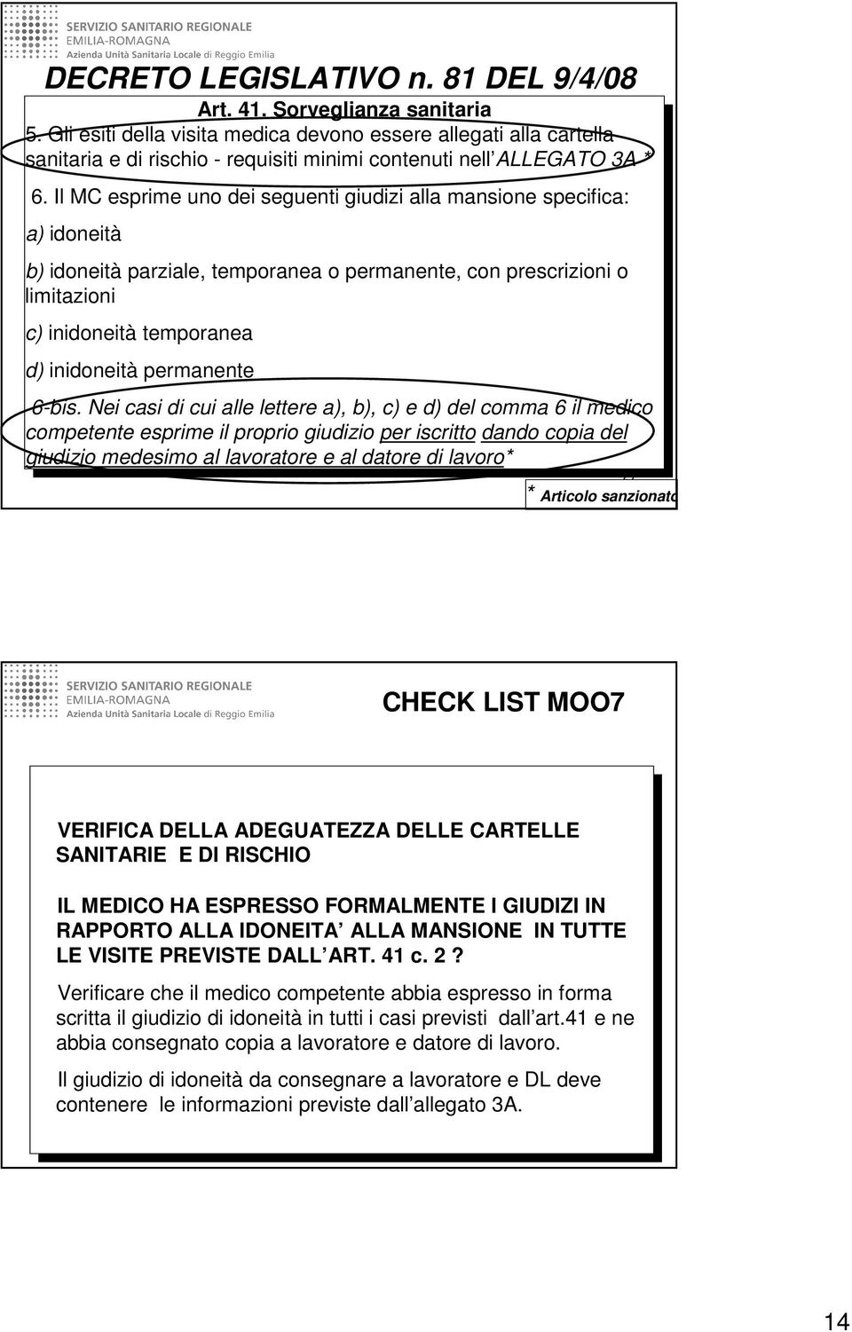 Il MC esprime uno dei seguenti giudizi alla mansione specifica: a) idoneità b) idoneità parziale, temporanea o permanente, con prescrizioni o limitazioni c) inidoneità temporanea d) inidoneità