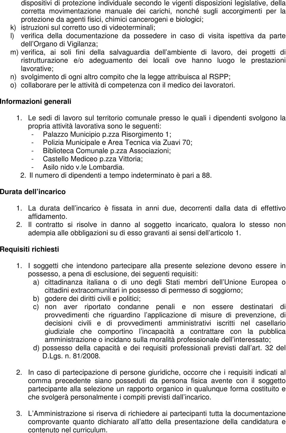 verifica, ai soli fini della salvaguardia dell ambiente di lavoro, dei progetti di ristrutturazione e/o adeguamento dei locali ove hanno luogo le prestazioni lavorative; n) svolgimento di ogni altro