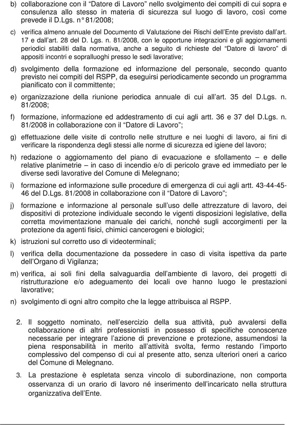 81/2008, con le opportune integrazioni e gli aggiornamenti periodici stabiliti dalla normativa, anche a seguito di richieste del Datore di lavoro di appositi incontri e sopralluoghi presso le sedi