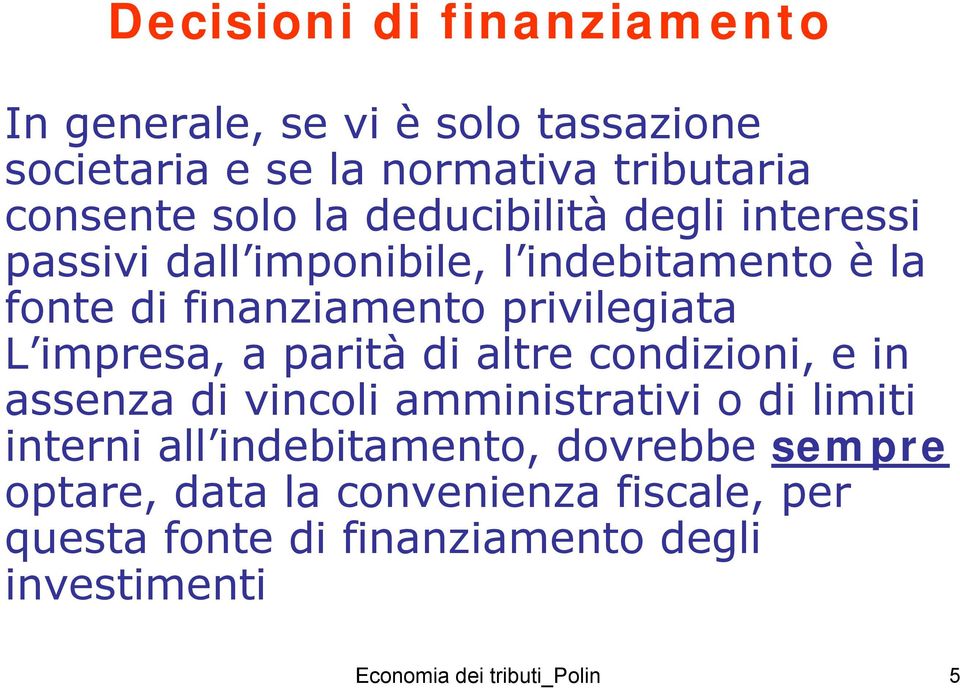 a parità di altre condizioni, e in assenza di vincoli amministrativi o di limiti interni all indebitamento, dovrebbe