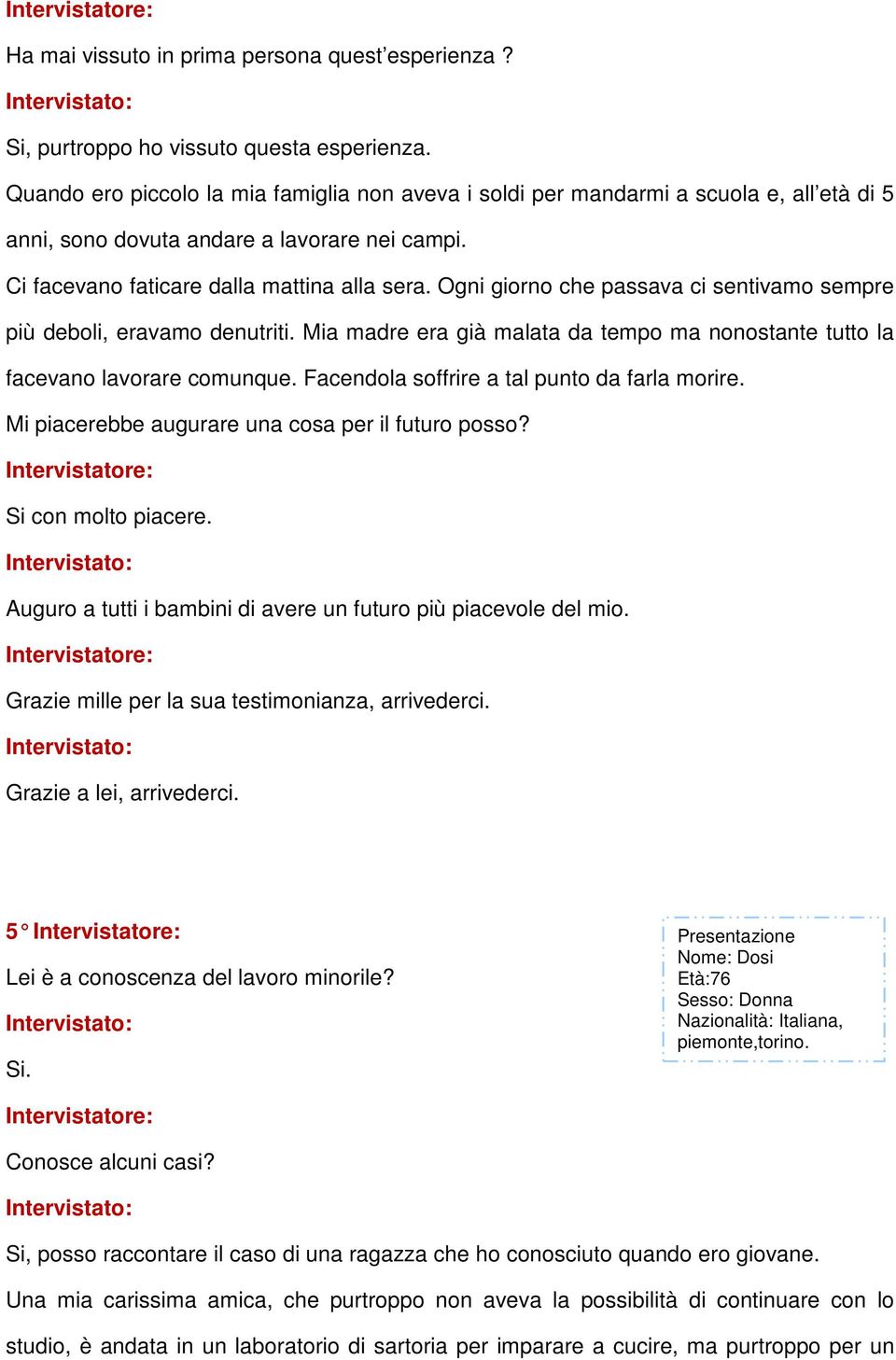 Ogni giorno che passava ci sentivamo sempre più deboli, eravamo denutriti. Mia madre era già malata da tempo ma nonostante tutto la facevano lavorare comunque.