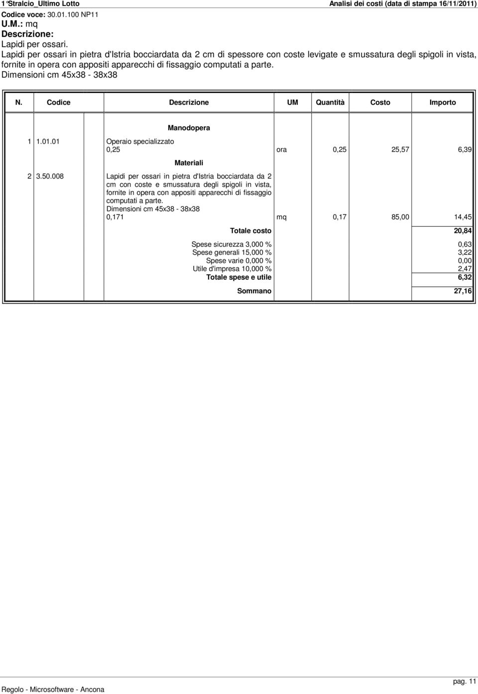 fissaggio computati a parte. Dimensioni cm 45x38-38x38 0,25 ora 0,25 25,57 6,39 2 3.50.