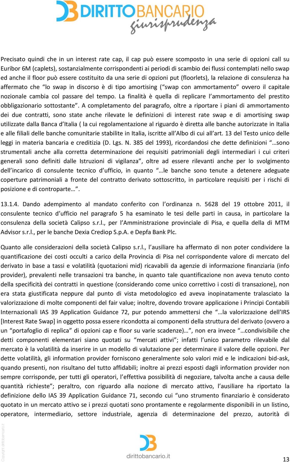 ammortamento ovvero il capitale nozionale cambia col passare del tempo. La finalità è quella di replicare l ammortamento del prestito obbligazionario sottostante.