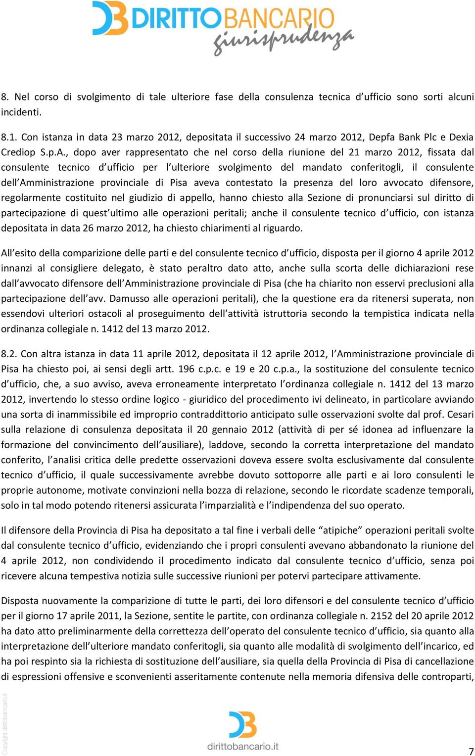 , dopo aver rappresentato che nel corso della riunione del 21 marzo 2012, fissata dal consulente tecnico d ufficio per l ulteriore svolgimento del mandato conferitogli, il consulente dell