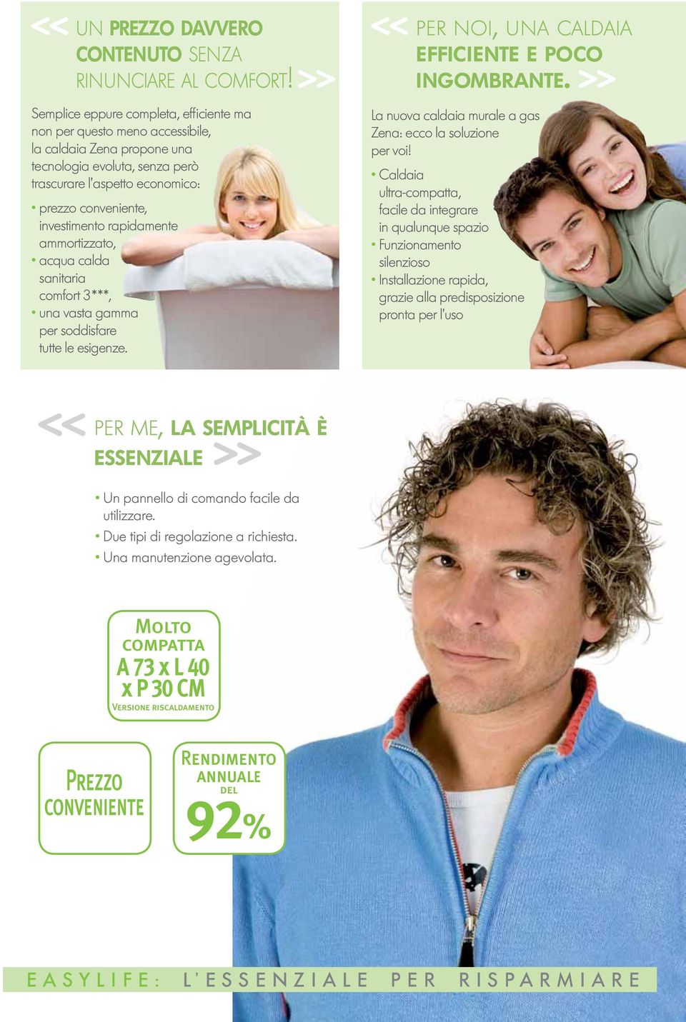 rapidamente ammortizzato, acqua calda sanitaria comfort 3 ***, una vasta gamma per soddisfare tutte le esigenze. PER NOI, UNA CALDAIA EFFICIENTE E POCO INGOMBRANTE.