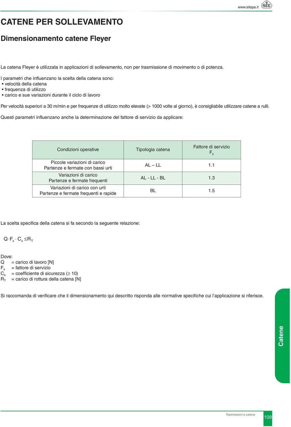 di utilizzo molto elevate (> 1000 volte al giorno), è consigliabile utilizzare catene a rulli.