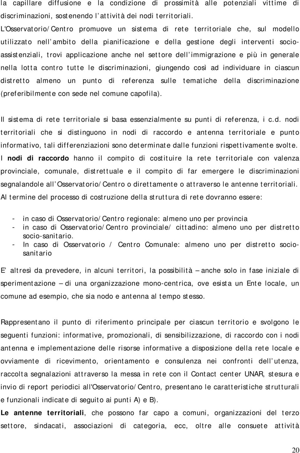 anche nel settore dell immigrazione e più in generale nella lotta contro tutte le discriminazioni, giungendo così ad individuare in ciascun distretto almeno un punto di referenza sulle tematiche