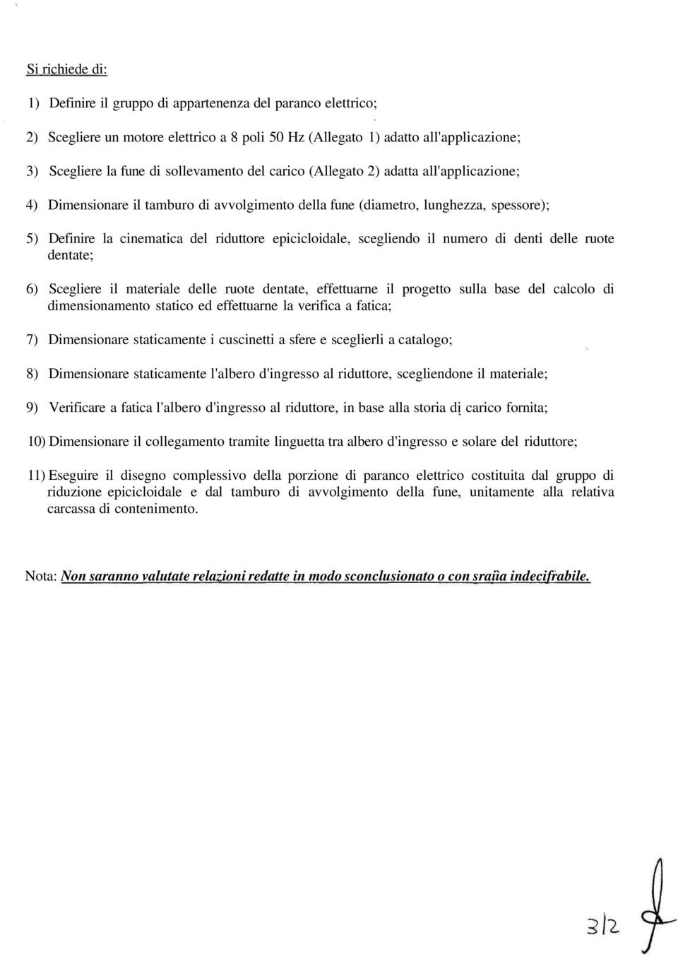 scegliendo il numero di denti delle ruote dentate; 6) Scegliere il materiale delle ruote dentate, effettuarne il progetto sulla base del calcolo di dimensionamento statico ed effettuarne la verifica