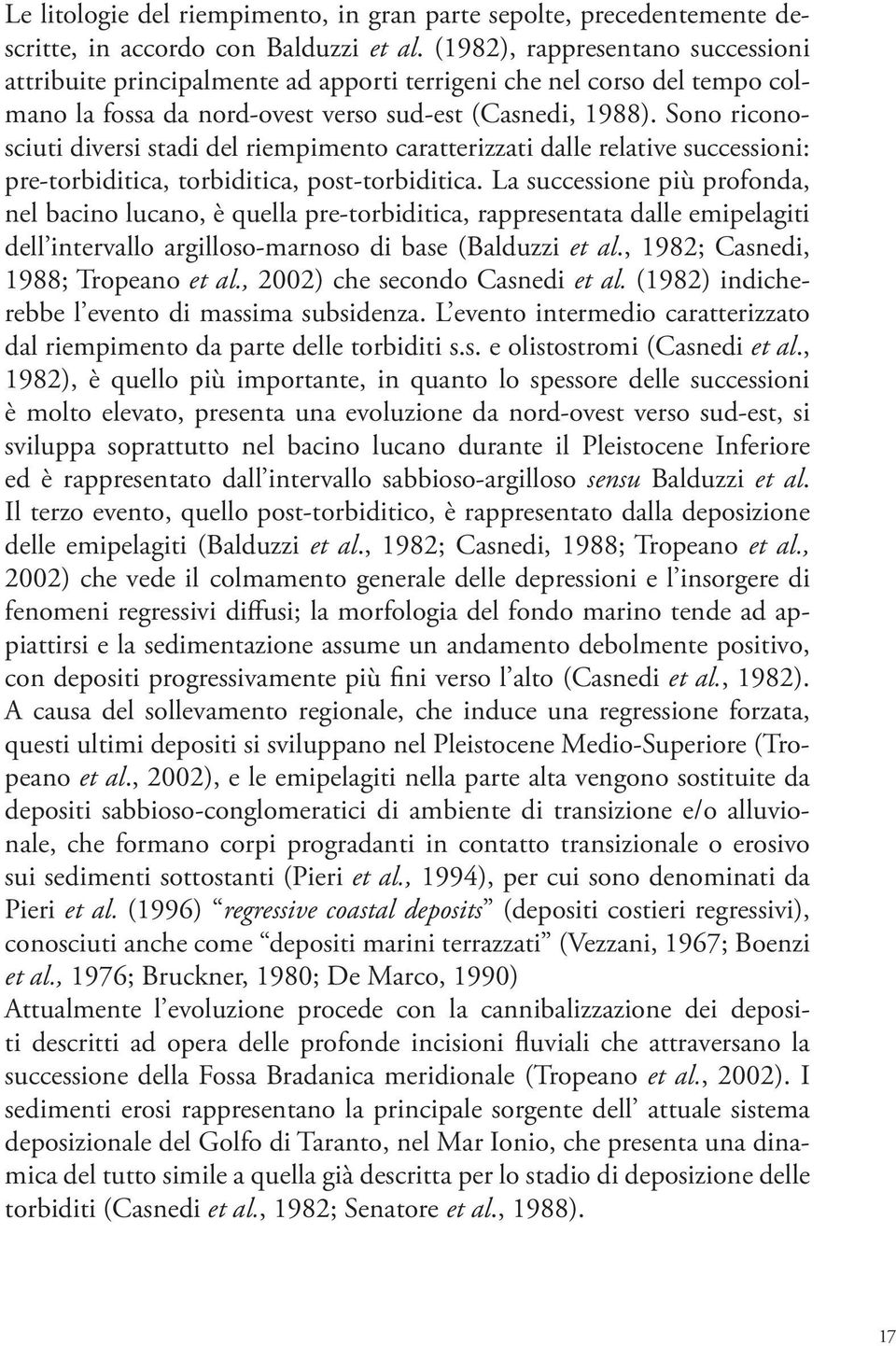 Sono riconosciuti diversi stadi del riempimento caratterizzati dalle relative successioni: pre-torbiditica, torbiditica, post-torbiditica.