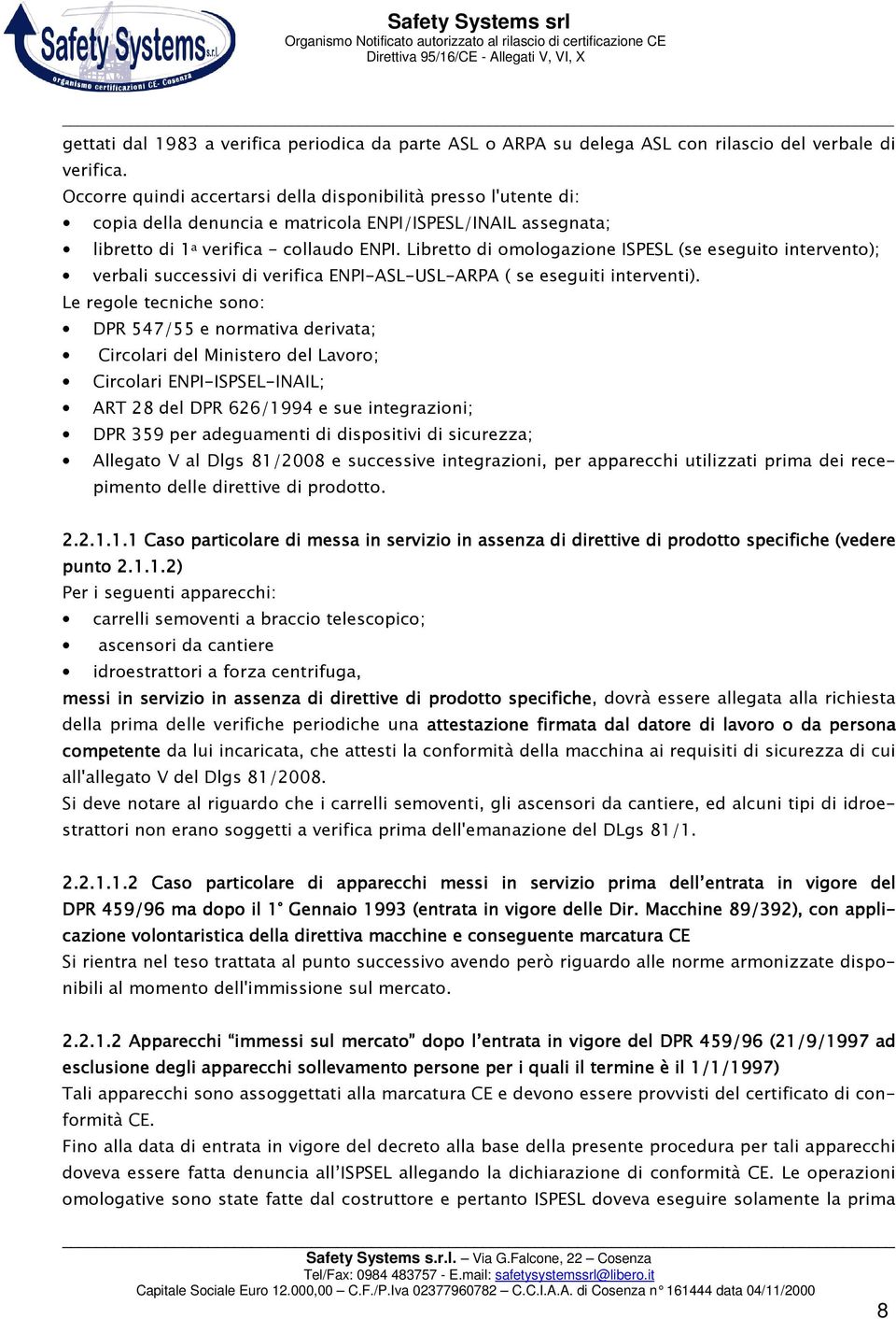 Libretto di omologazione ISPESL (se eseguito intervento); verbali successivi di verifica ENPI-ASL-USL-ARPA ( se eseguiti interventi).