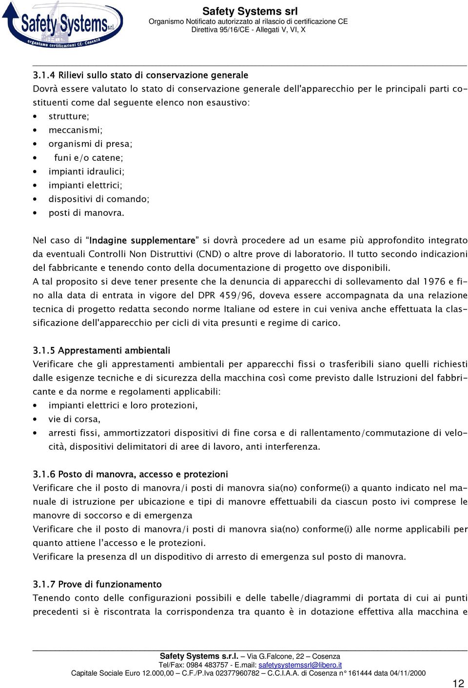 Nel caso di Indagi Indagine ne supplementare si dovrà procedere ad un esame più approfondito integrato da eventuali Controlli Non Distruttivi (CND) o altre prove di laboratorio.