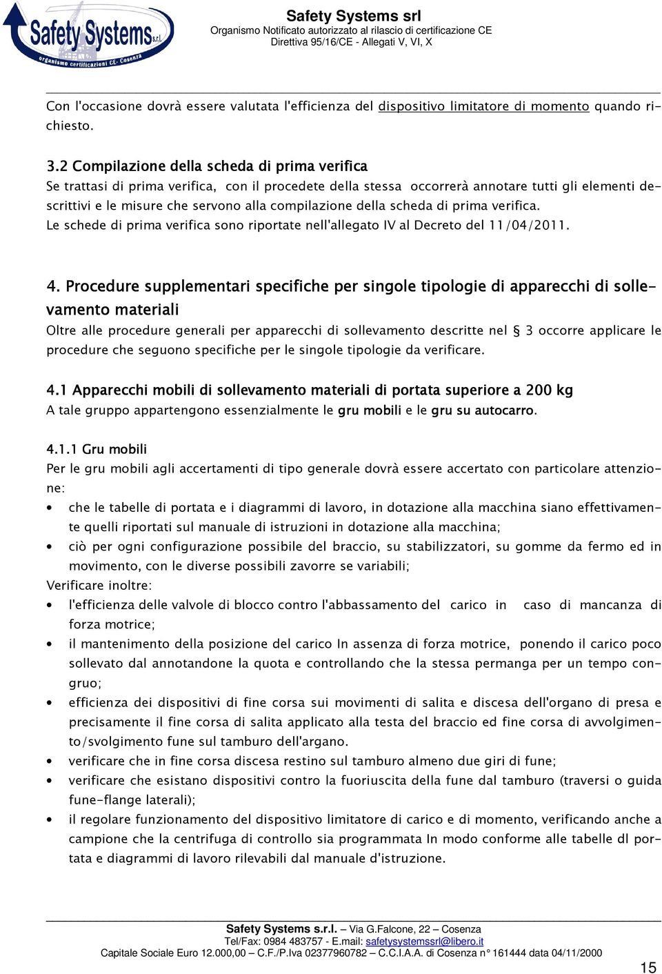 della scheda di prima verifica. Le schede di prima verifica sono riportate nell'allegato IV al Decreto del 11/04/2011. 4.