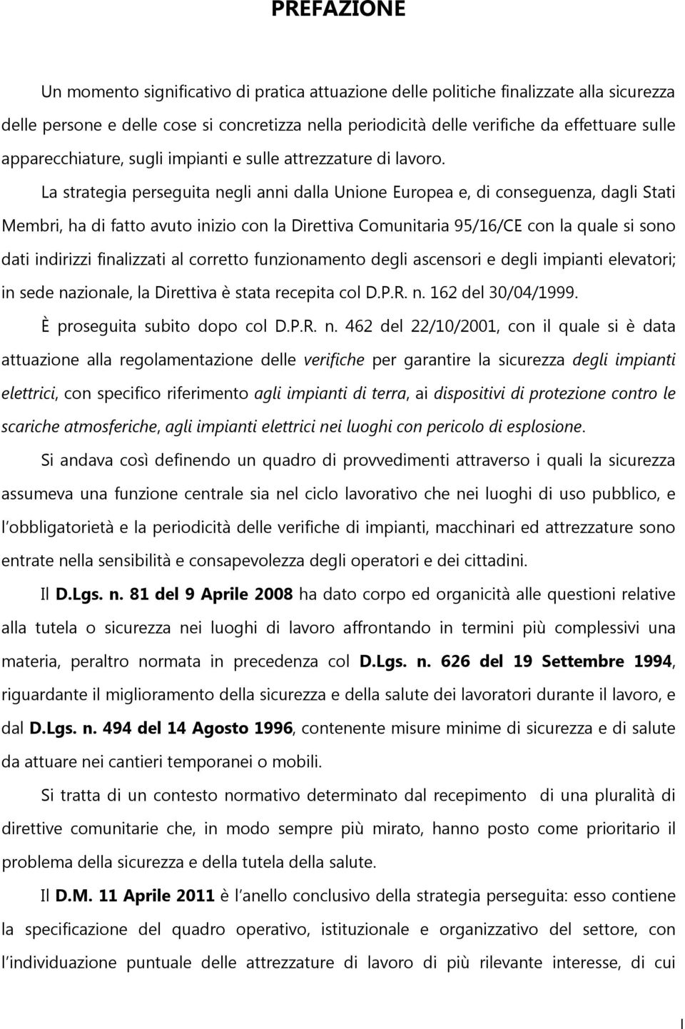 La strategia perseguita negli anni dalla Unione Europea e, di conseguenza, dagli Stati Membri, ha di fatto avuto inizio con la Direttiva Comunitaria 95/16/CE con la quale si sono dati indirizzi