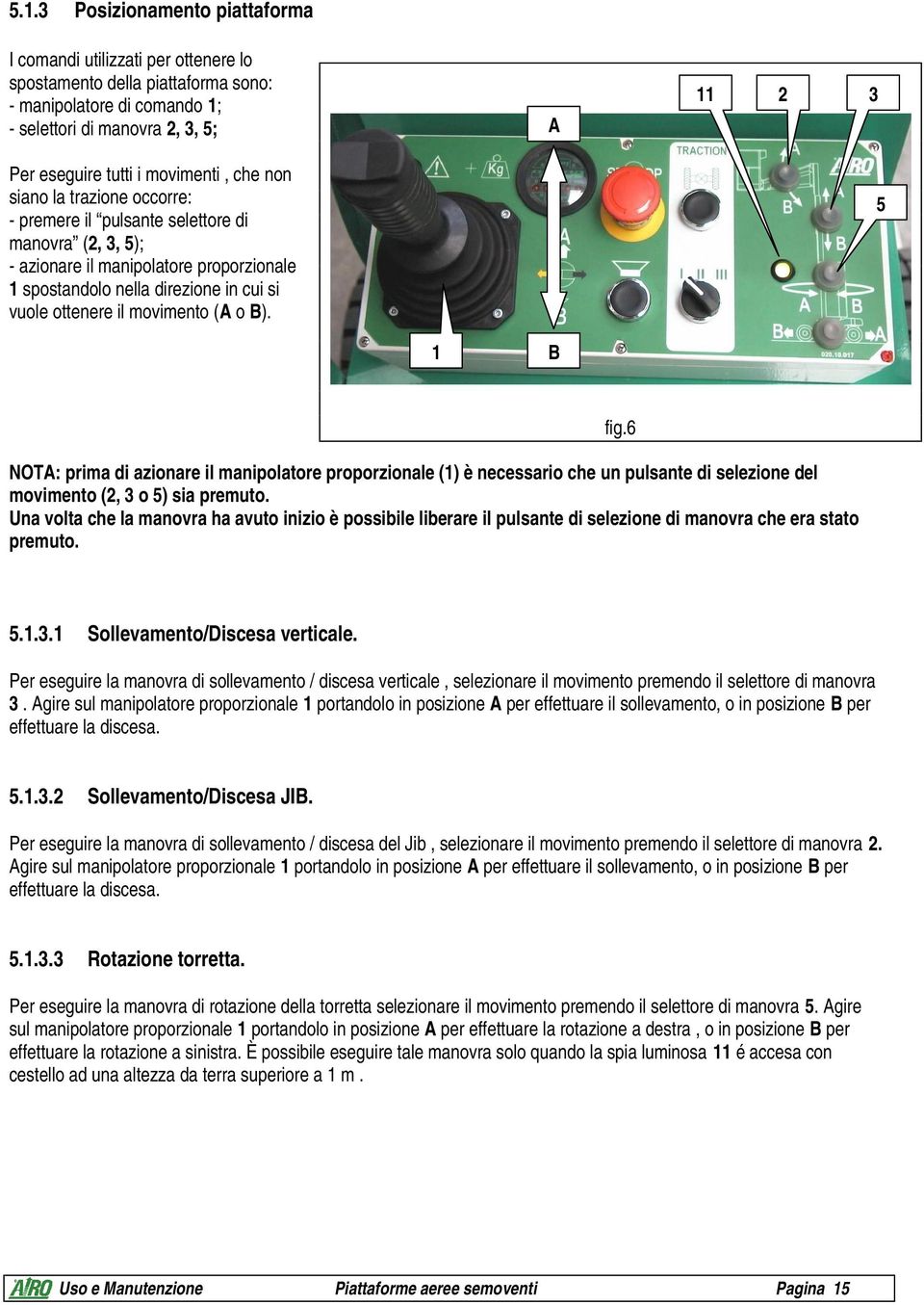 movimento (A o B). 5 1 B NOTA: prima di azionare il manipolatore proporzionale (1) è necessario che un pulsante di selezione del movimento (2, 3 o 5) sia premuto.