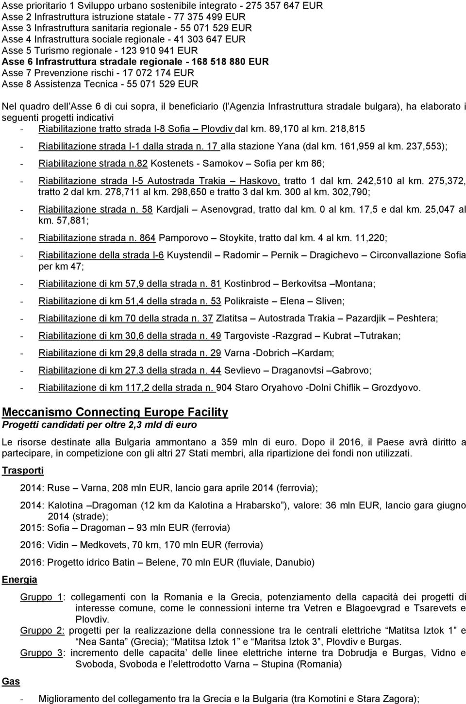 8 Assistenza Tecnica - 55 071 529 EUR Nel quadro dell Asse 6 di cui sopra, il beneficiario (l Agenzia Infrastruttura stradale bulgara), ha elaborato i seguenti progetti indicativi - Riabilitazione