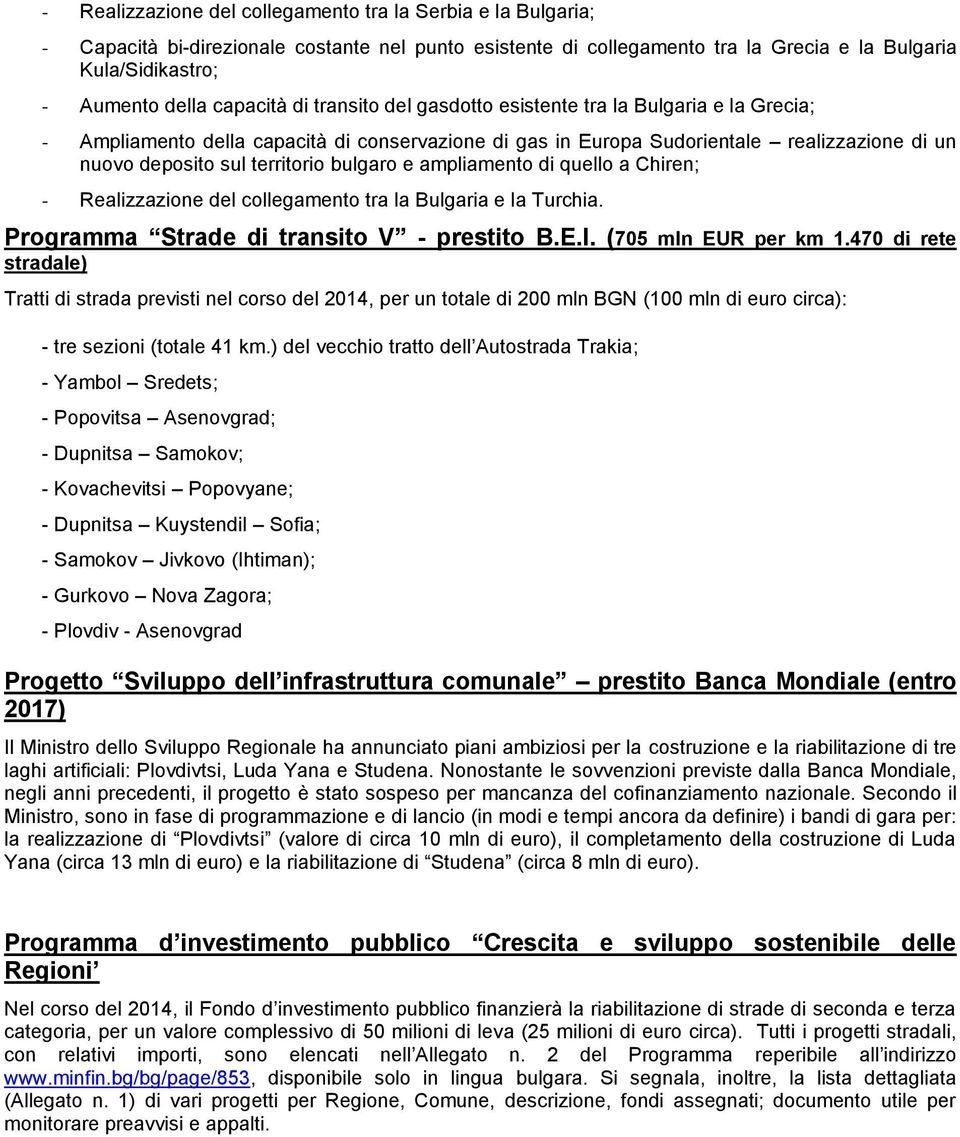 bulgaro e ampliamento di quello a Chiren; - Realizzazione del collegamento tra la Bulgaria e la Turchia. Programma Strade di transito V - prestito B.E.I. (705 mln EUR per km 1.