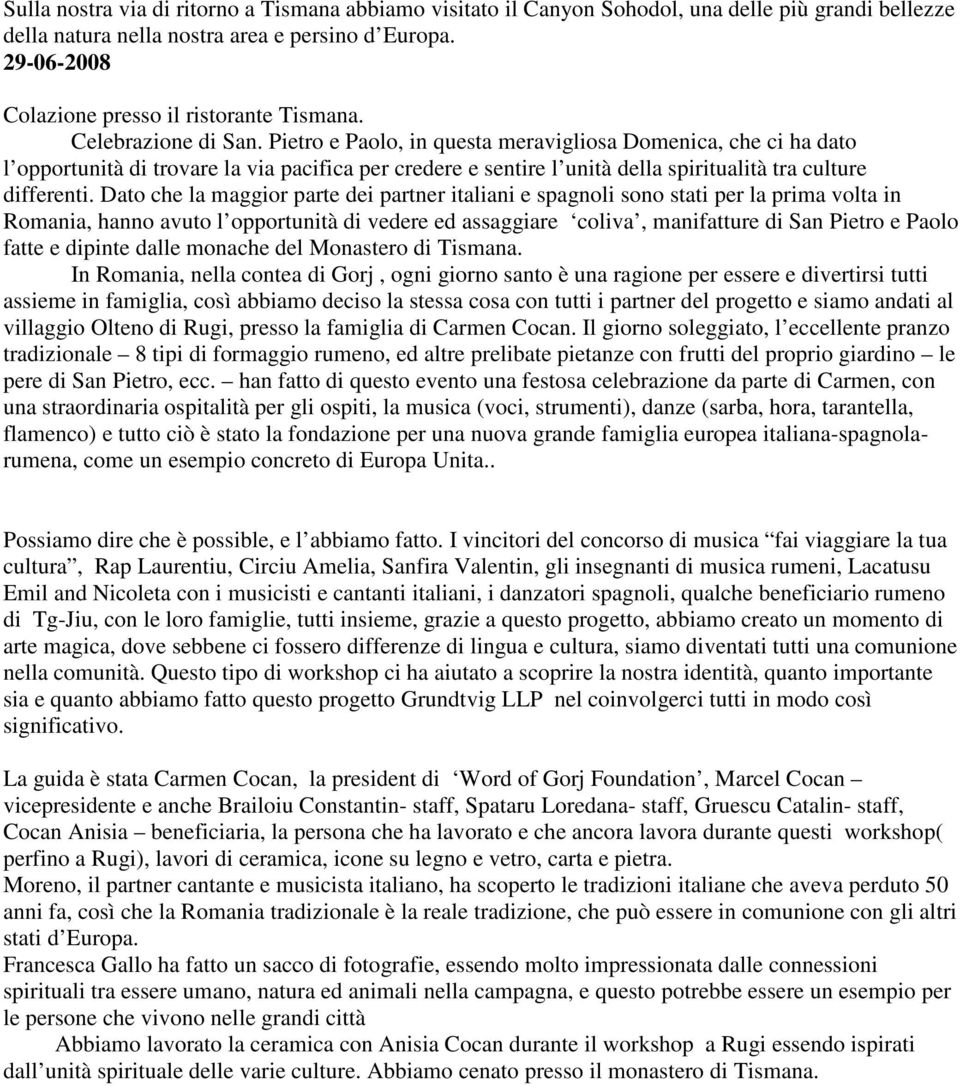 Pietro e Paolo, in questa meravigliosa Domenica, che ci ha dato l opportunità di trovare la via pacifica per credere e sentire l unità della spiritualità tra culture differenti.