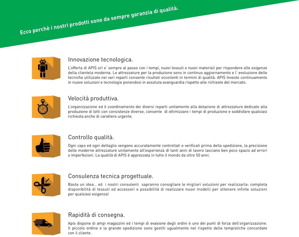 Le attrezzature per la produzione sono in continuo aggiornamento e l evoluzione delle tecniche utilizzate nei vari reparti consente risultati eccellenti in termini di qualità.