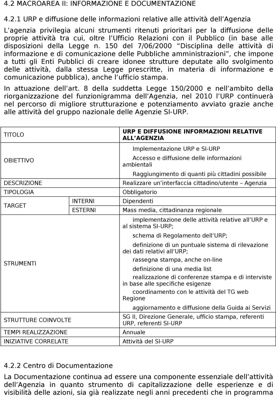 150 del 7/06/2000 Disciplina delle attività di informazione e di comunicazione delle Pubbliche amministrazioni, che impone a tutti gli Enti Pubblici di creare idonee strutture deputate allo