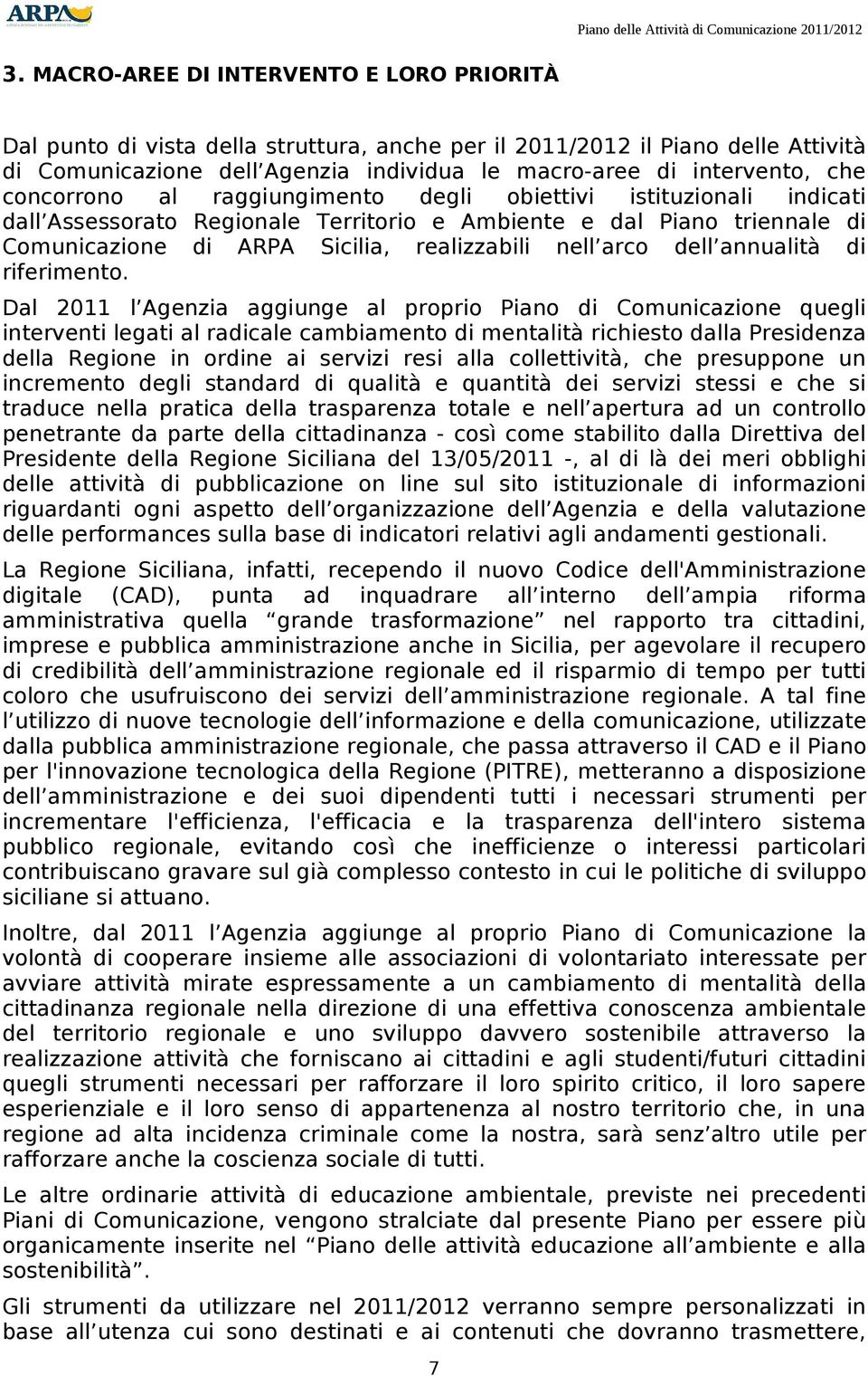 concorrono al raggiungimento degli obiettivi istituzionali indicati dall Assessorato Regionale Territorio e Ambiente e dal Piano triennale di Comunicazione di ARPA Sicilia, realizzabili nell arco