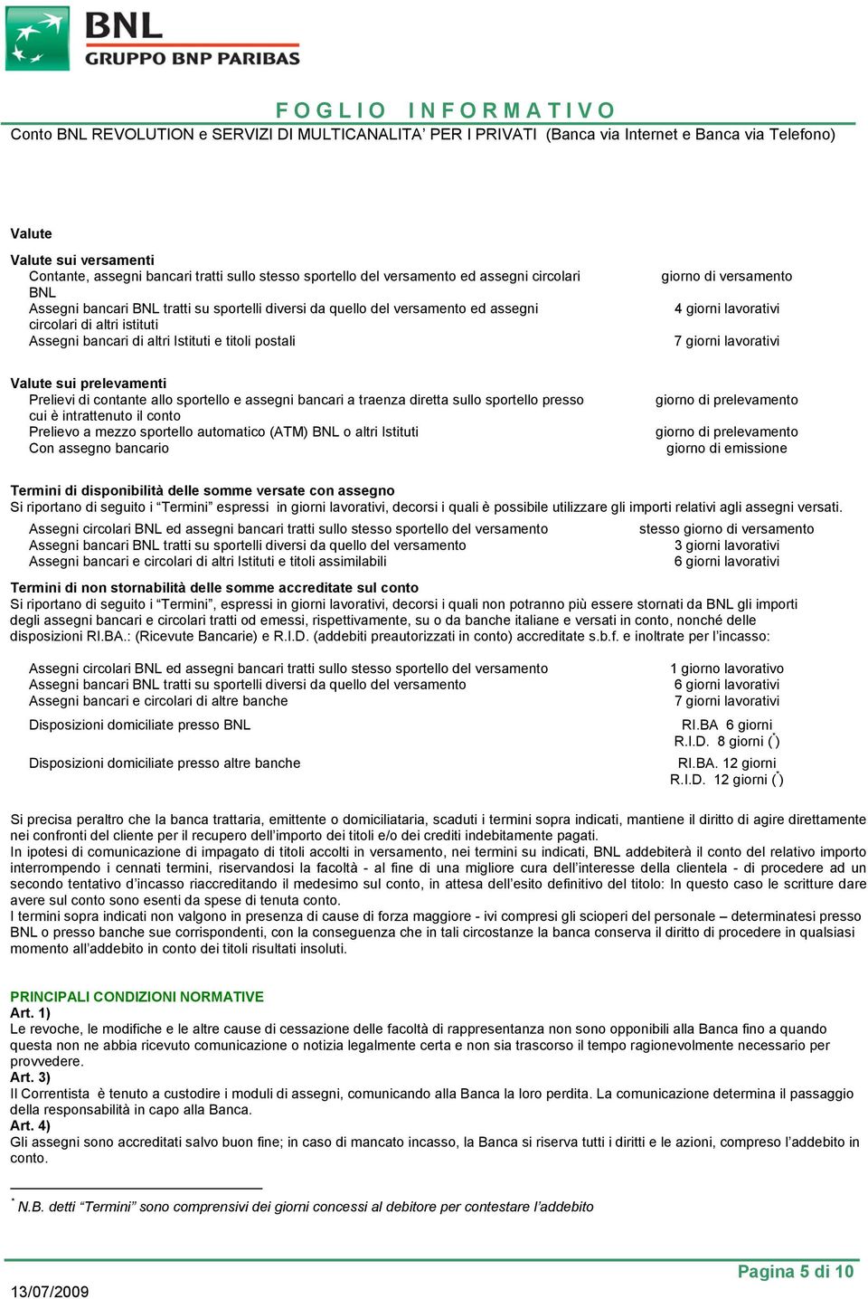 allo sportello e assegni bancari a traenza diretta sullo sportello presso cui è intrattenuto il conto Prelievo a mezzo sportello automatico (ATM) BNL o altri Istituti Con assegno bancario giorno di