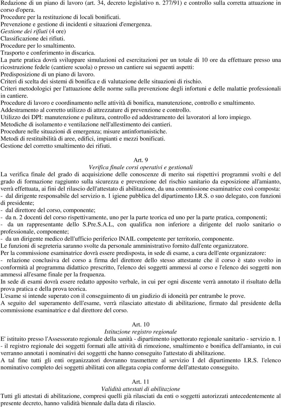 La parte pratica dovrà sviluppare simulazioni ed esercitazioni per un totale di 10 ore da effettuare presso una ricostruzione fedele (cantiere scuola) o presso un cantiere sui seguenti aspetti: