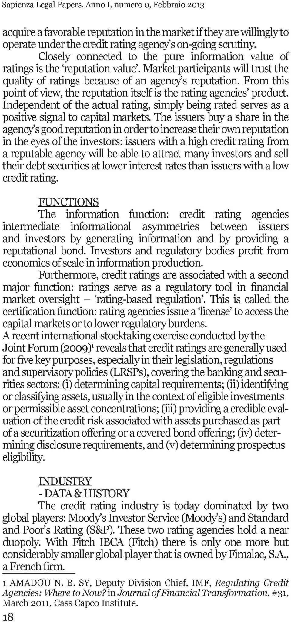 From this point of view, the reputation itself is the rating agencies product. Independent of the actual rating, simply being rated serves as a positive signal to capital markets.