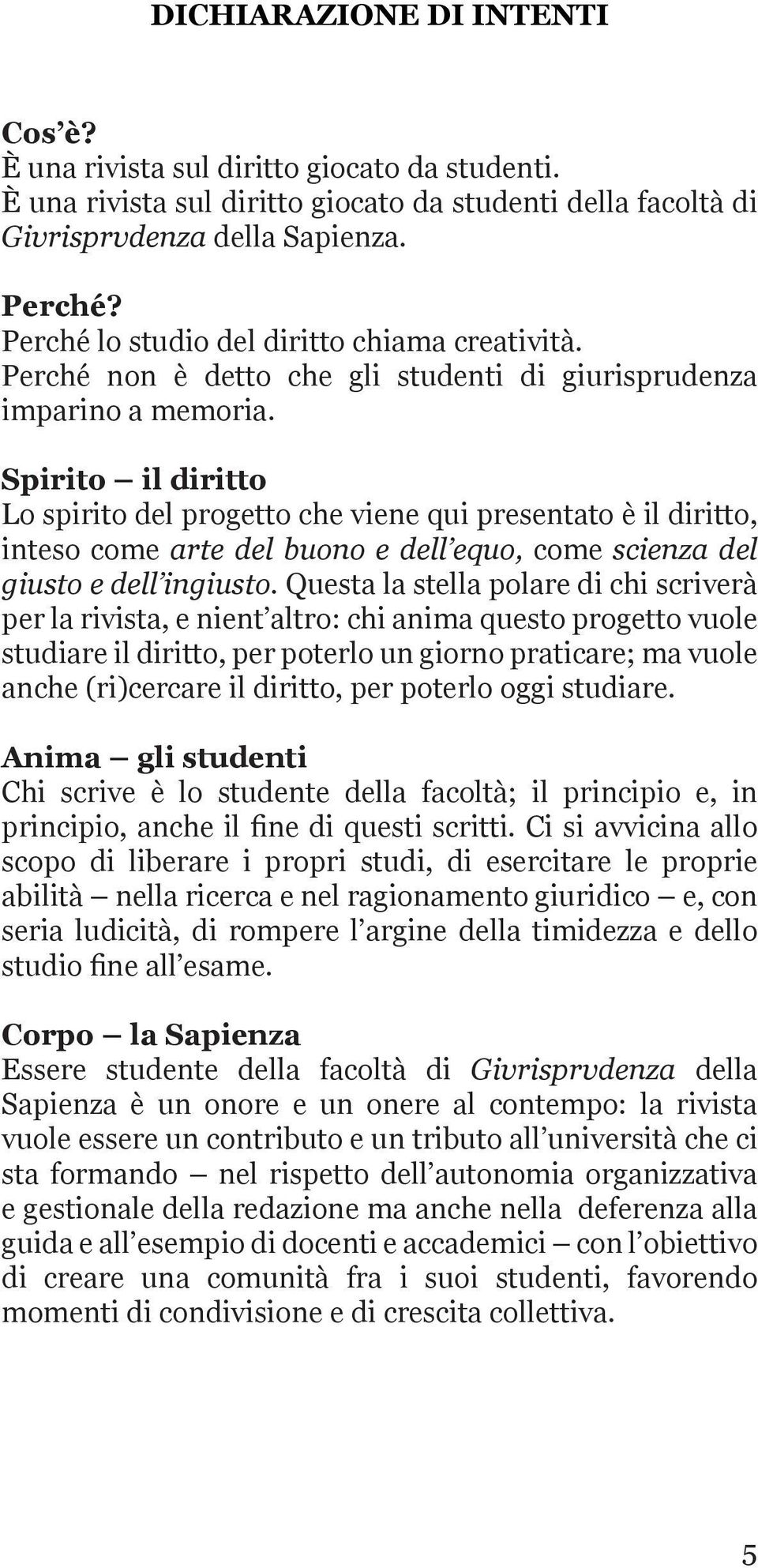 Spirito il diritto Lo spirito del progetto che viene qui presentato è il diritto, inteso come arte del buono e dell equo, come scienza del giusto e dell ingiusto.