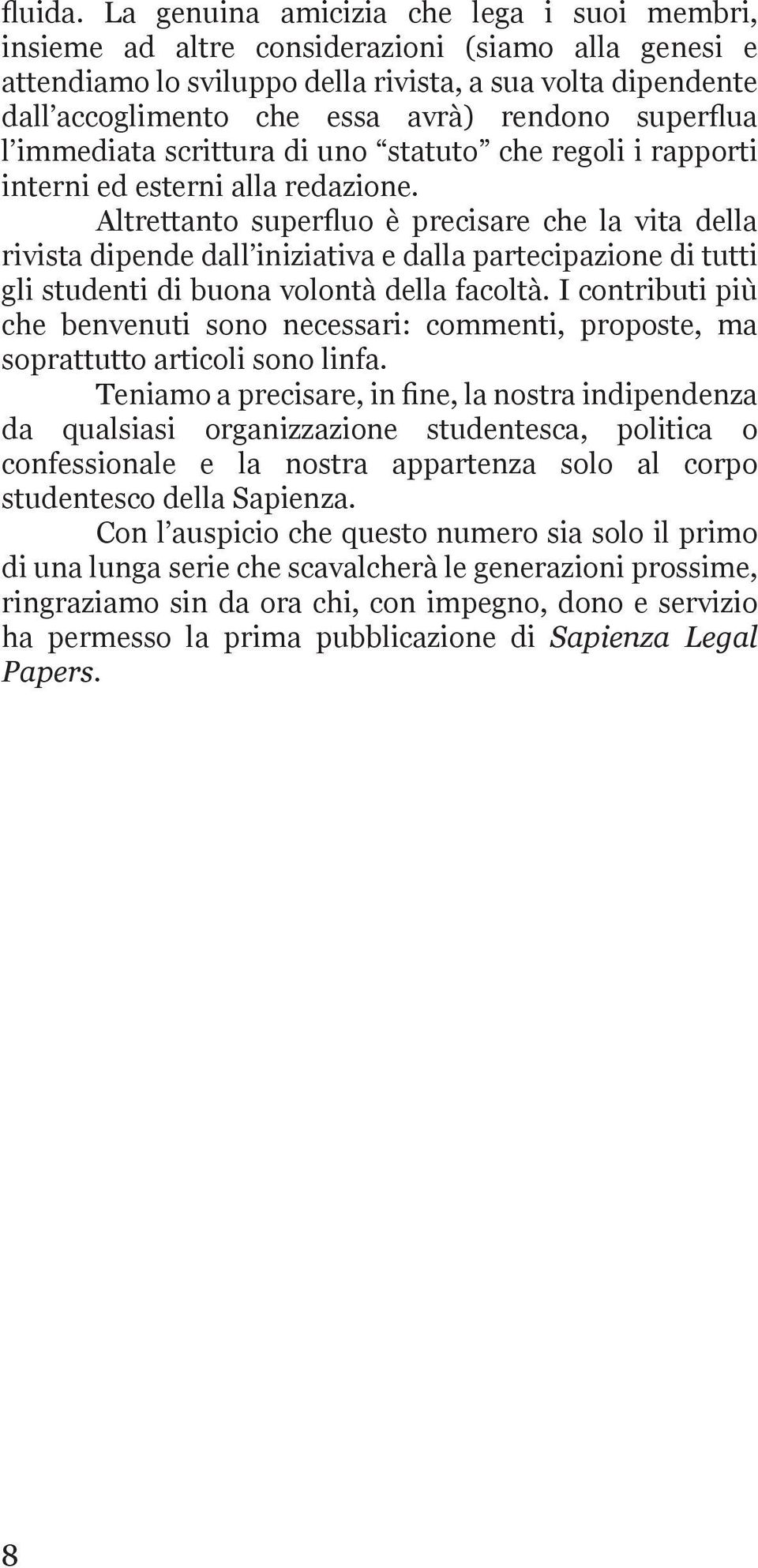 superflua l immediata scrittura di uno statuto che regoli i rapporti interni ed esterni alla redazione.