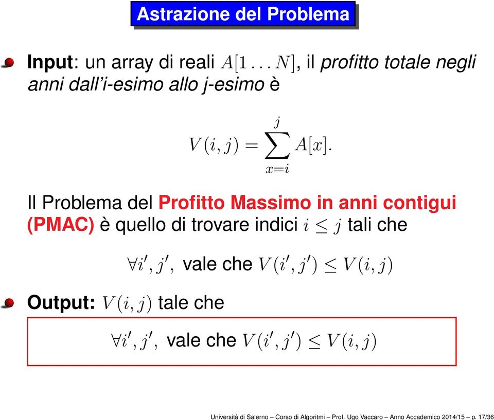 ..N], il profitto totale negli anni dall i-esimo allo j-esimo è V(i,j) = j x=i A[x].