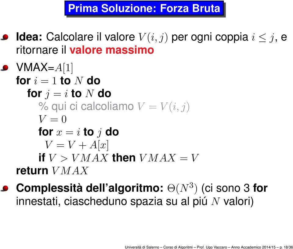 massimo VMAX=A[1] for i = 1 to N do for j = i to N do % qui ci calcoliamo V = V(i,j) V = 0 for x = i to j do V =