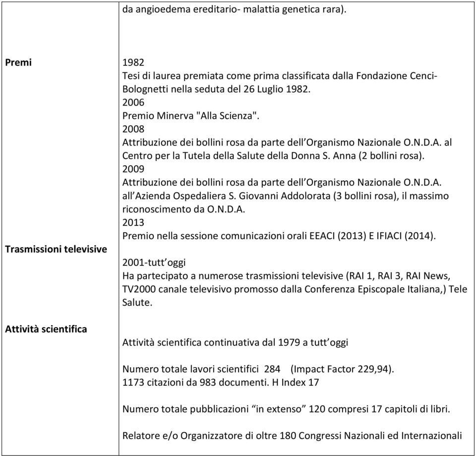 Premio Minerva "Alla Scienza". 2008 Attribuzione dei bollini rosa da parte dell Organismo Nazionale O.N.D.A. al Centro per la Tutela della Salute della Donna S. Anna (2 bollini rosa).