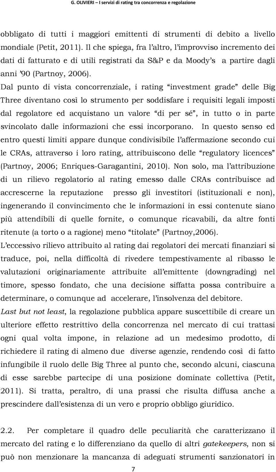 Dal punto di vista concorrenziale, i rating investment grade delle Big Three diventano così lo strumento per soddisfare i requisiti legali imposti dal regolatore ed acquistano un valore di per sé, in