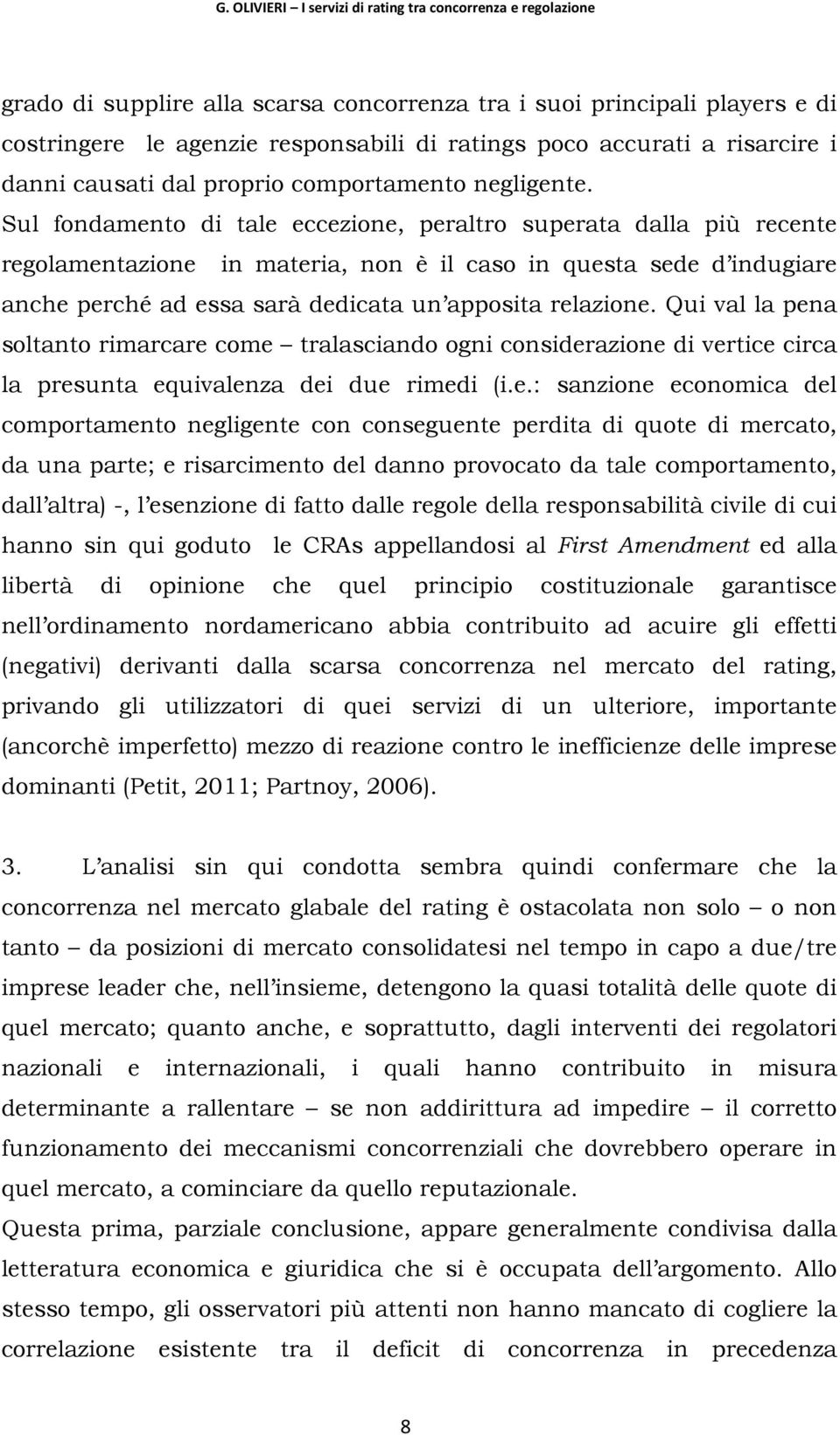 Sul fondamento di tale eccezione, peraltro superata dalla più recente regolamentazione in materia, non è il caso in questa sede d indugiare anche perché ad essa sarà dedicata un apposita relazione.