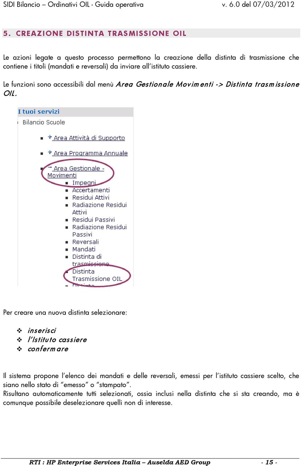 Per creare una nuova distinta selezionare: inserisci l Istituto cassiere confermare Il sistema propone l elenco dei mandati e delle reversali, emessi per l istituto cassiere scelto, che