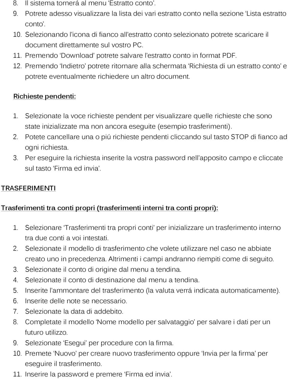 Premendo Indietro potrete ritornare alla schermata Richiesta di un estratto conto e potrete eventualmente richiedere un altro document. Richieste pendenti: 1.