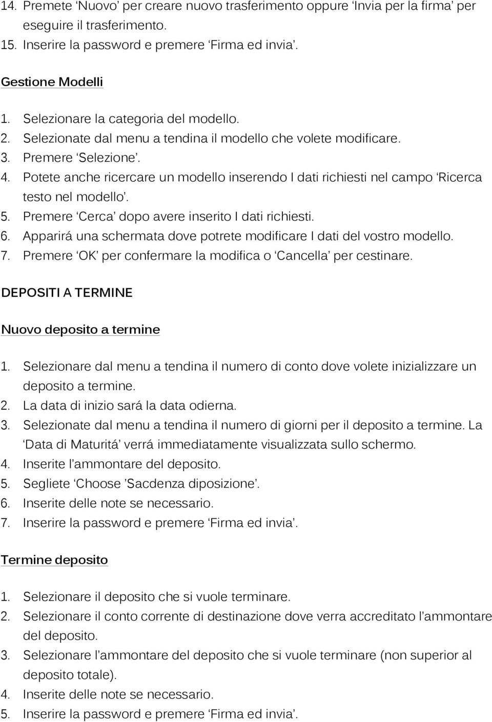 Potete anche ricercare un modello inserendo I dati richiesti nel campo Ricerca testo nel modello. 5. Premere Cerca dopo avere inserito I dati richiesti. 6.