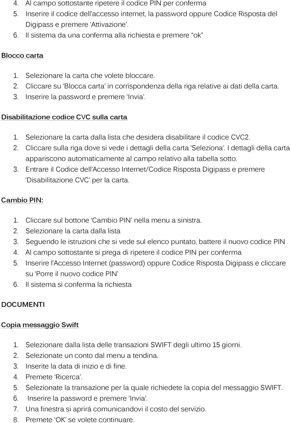 3. Inserire la password e premere Invia. Disabilitazione codice CVC sulla carta 1. Selezionare la carta dalla lista che desidera disabilitare il codice CVC2. 2.